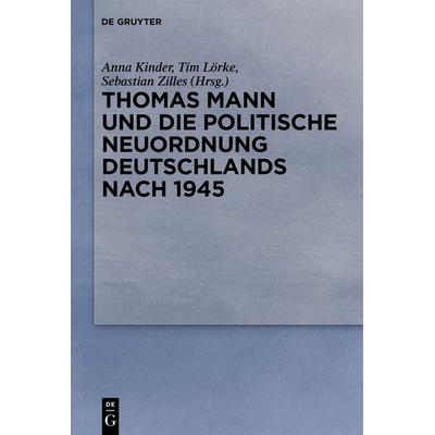 Thomas Mann und die politische Neuordnung Deutschlands nach 1945, Taschenbuch von , De Gruyter, 978-3-11-135633-4