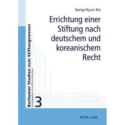 Errichtung einer Stiftung nach deutschem und koreanischem Recht, Gebundene Ausgabe von Sang Hyun Ko, Peter Lang GmbH, Internationaler Verlag der