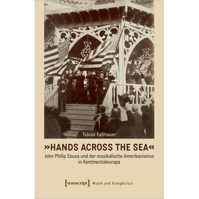 »Hands Across the Sea« – John Philip Sousa und der musikalische Amerikanismus in Kontinentaleuropa -