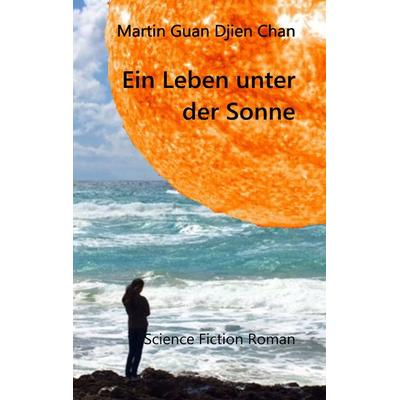Ein Leben unter der Sonne, Taschenbuch von Martin Guan Djien Chan, BoD – Books on Demand, 978-3-7528-3108-5