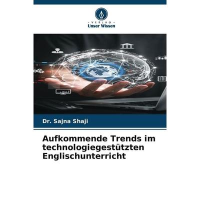 Aufkommende Trends im technologiegestützten Englischunterricht, Taschenbuch von Sajna Shaji, Verlag Unser Wissen, 978-620-9-17016-4