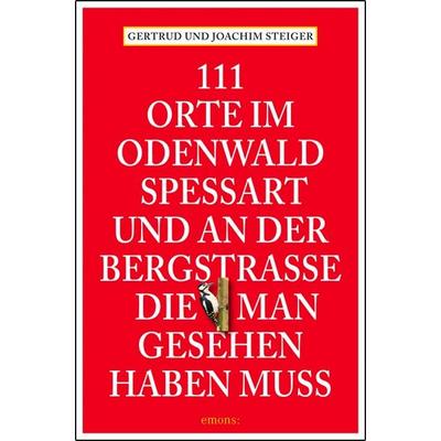 111 Orte im Odenwald, Spessart und an der Bergstrasse, die man gesehen haben muss, Taschenbuch von Gertrud Steiger,Joachim Steiger, Emons Verlag