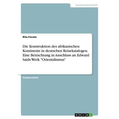 Die Konstruktion des afrikanischen Kontinents in deutschen Reisekatalogen. Eine Betrachtung in Anschluss an Edward Saids Werk 'Orientalismus';