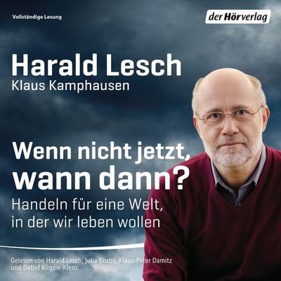 Wenn nicht jetzt, wann dann? - Klaus Kamphausen,Harald Lesch, Audio, 9783844531244
