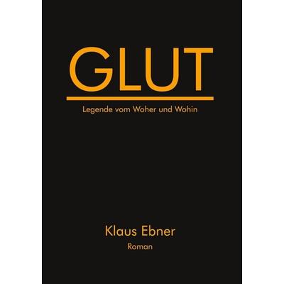 Glut, Gebundene Ausgabe von Klaus Ebner, BoD – Books on Demand, 978-3-695-12618-7