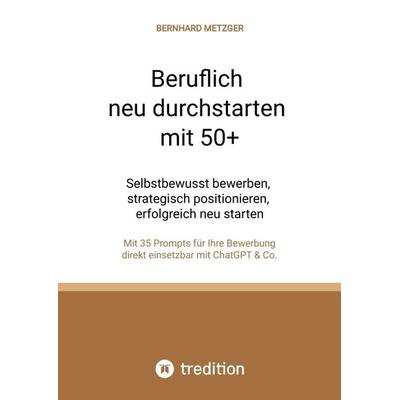 Beruflich neu durchstarten mit 50+, Gebundene Ausgabe von Bernhard Metzger, Tredition, 978-3-384-66964-3