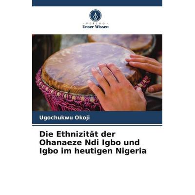 Die Ethnizität der Ohanaeze Ndi Igbo und Igbo im heutigen Nigeria, Taschenbuch von Ugochukwu Okoji, Verlag Unser Wissen, 978-620-5-97879-5