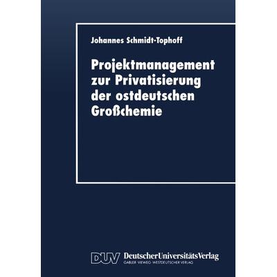 Projektmanagement zur Privatisierung der ostdeutschen Großchemie, Taschenbuch von Johannes Schmidt-Tophoff, Deutscher Universitätsverlag,