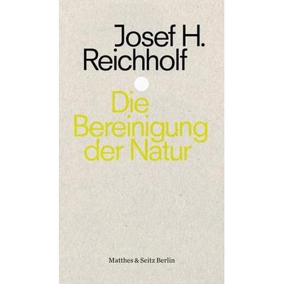 Die Bereinigung der Natur, Taschenbuch von Josef H. Reichholf, Matthes & Seitz, 978-3-95757-630-9