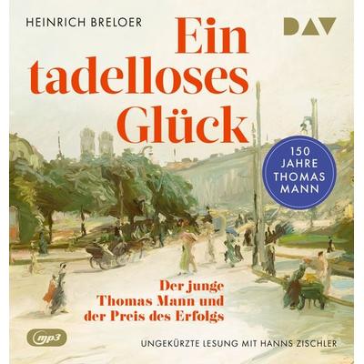 Ein tadelloses Glück. Der junge Thomas Mann und der Preis des Erfolgs – 150 Jahre Thomas Mann - Heinrich Breloer, Audio, 9783742432841