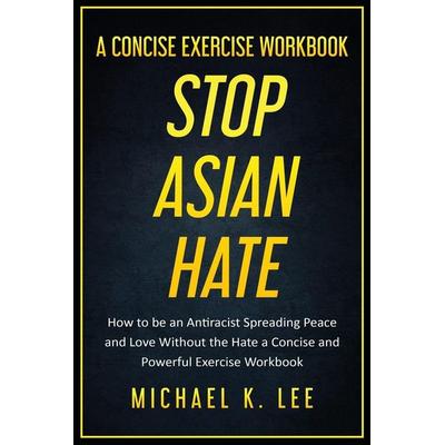 Stop Asian Hate - A Concise Exercise Workbook by Michael K. Lee, Taschenbuch von Michael Lee, Indy pub, 978-1-08-797736-2