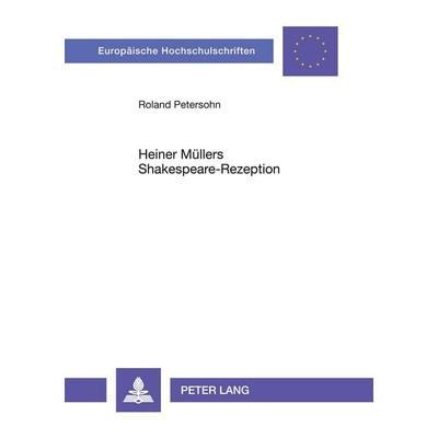Heiner Müllers Shakespeare-Rezeption, Taschenbuch von Roland Petersohn, Peter Lang GmbH, Internationaler Verlag der Wissenschaften, 978-3-631-44848-9