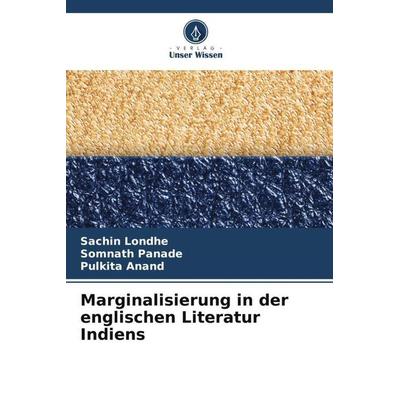 Marginalisierung in der englischen Literatur Indiens, Taschenbuch von Sachin Londhe,Somnath Panade,Pulkita Anand, Verlag Unser Wissen,
