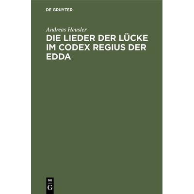 Die Lieder der Lücke im Codex Regius der Edda, Gebundene Ausgabe von Andreas Heusler, De Gruyter, 978-3-11-130463-2