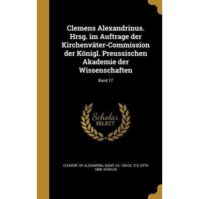 Clemens Alexandrinus. Hrsg. im Auftrage der Kirchenväter-Commission der Königl. Preussischen Akademie der Wissenschaften; Band 17, Gebundene Ausgabe