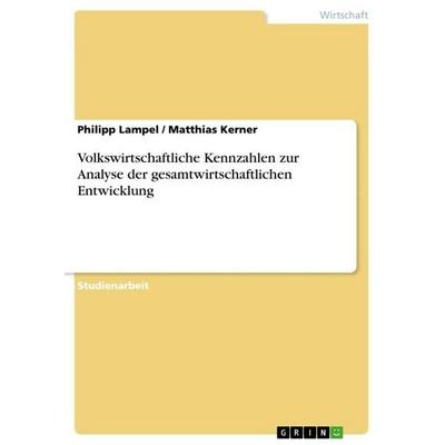 Volkswirtschaftliche Kennzahlen zur Analyse der gesamtwirtschaftlichen Entwicklung, Taschenbuch von Philipp Lampel,Matthias Kerner, GRIN,