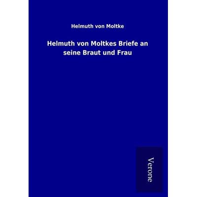 Helmuth von Moltkes Briefe an seine Braut und Frau, Gebundene Ausgabe von Helmuth Moltke, BoD - Books on Demand