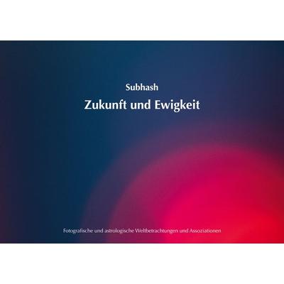 Zukunft und Ewigkeit, Taschenbuch von Subhash ., BoD – Books on Demand, 978-3-8192-1072-3