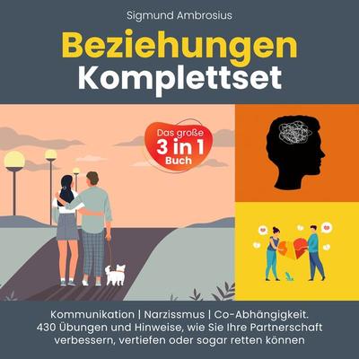 Beziehungen Komplettset – Das große 3 in 1 Buch: Kommunikation | Narzissmus | Co-Abhängigkeit. 430 Übungen und Hinweise, wie Sie Ihre Partnerschaft