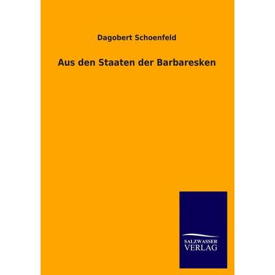Aus den Staaten der Barbaresken, Taschenbuch von Dagobert Schoenfeld, Salzwasser, 978-3-8460-1257-4