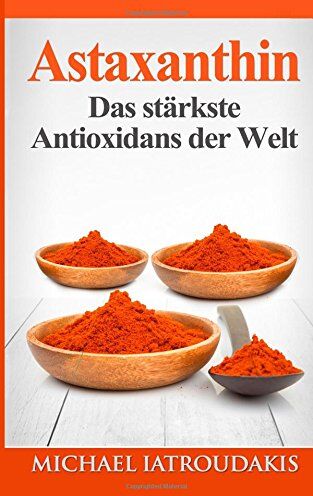 Michael Iatroudakis - Astaxanthin: Das stärkste Antioxidans der Welt - Preis vom 12.10.2026 11:37:12 h