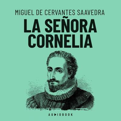 La señora Cornelia - Miguel de Cervantes Saavedra, Audio, 4066004660721