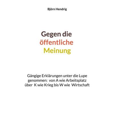 Gegen die öffentliche Meinung, Taschenbuch von Björn Hendrig, BoD – Books on Demand, 978-3-696-73008-6