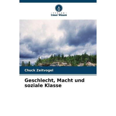 Geschlecht, Macht und soziale Klasse, Taschenbuch von Chuck Zeitvogel, Verlag Unser Wissen