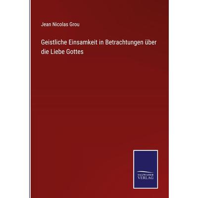 Geistliche Einsamkeit in Betrachtungen über die Liebe Gottes, Gebundene Ausgabe von Jean Nicolas Grou, Outlook, 978-3-375-00979-3