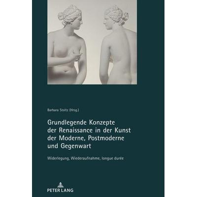 Grundlegende Konzepte der Renaissance in der Kunst der Moderne, Postmoderne und Gegenwart, Taschenbuch von , Peter Lang Group AG, International