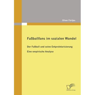 Fußballfans im sozialen Wandel, Taschenbuch von Oliver Fürtjes, Diplomica Verlag GmbH, 978-3-8366-7650-2