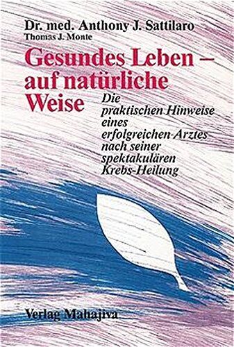 Sattilaro, Anthony J. - Gesundes Leben – auf natürliche Weise: Die praktischen Hinweise eines erfolgreichen Arztes nach seiner spektakulären Krebs-Heilung - Preis vom 09.10.2026 07:28:09 h