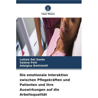 Die emotionale Interaktion zwischen Pflegekräften und Patienten und ihre Auswirkungen auf die Arbeitsqualität, Taschenbuch von Letizia Dal