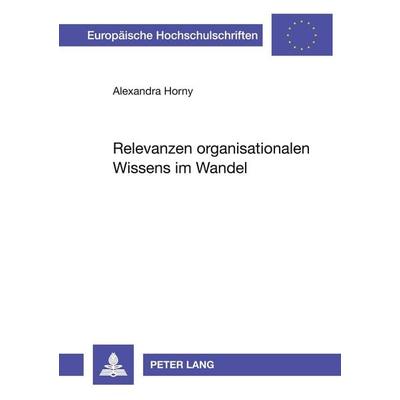 Relevanzen organisationalen Wissens im Wandel, Taschenbuch von Alexandra Horny, Peter Lang GmbH, Internationaler Verlag der Wissenschaften,