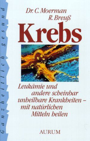 Cornelis Moerman - Krebs. Leukämie und andere scheinbar unheilbare Krankheiten - mit natürlichen Mitteln heilen - Preis vom 11.10.2026 03:10:56 h