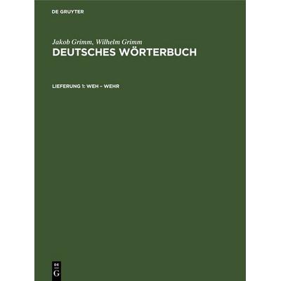 Weh – Wehr, Gebundene Ausgabe von Wilhelm Grimm,Jakob Grimm, De Gruyter, 978-3-11-264171-2