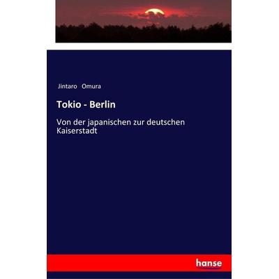 Tokio - Berlin, Taschenbuch von Jintaro Omura, Hansebooks, 978-3-337-36055-9