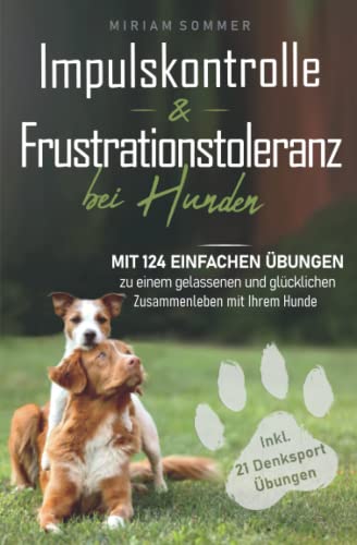 Miriam Sommer - Impulskontrolle und Frustrationstoleranz bei Hunden - Mit 124 einfachen Übungen zu einem gelassenen und glücklichen Zusammenleben mit Ihrem Hund - Preis vom 18.10.2026 19:22:15 h