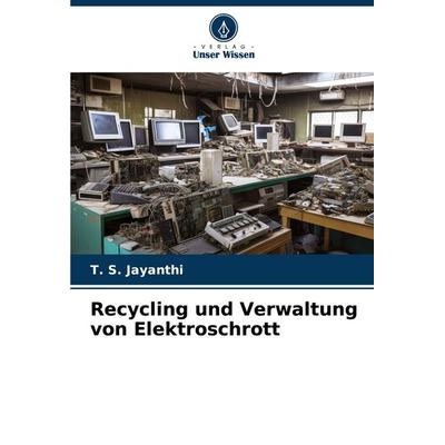 Recycling und Verwaltung von Elektroschrott, Taschenbuch von T. S. Jayanthi, Verlag Unser Wissen, 978-620-8-13779-3