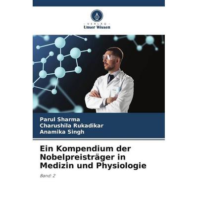 Ein Kompendium der Nobelpreisträger in Medizin und Physiologie, Taschenbuch von Parul Sharma,Charushila Rukadikar,Anamika Singh, Verlag Unser Wissen,