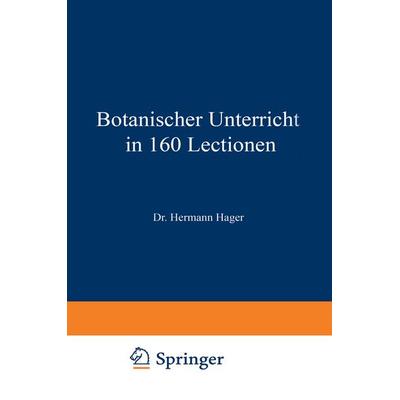 Botanischer Unterricht in 160 Lectionen, Taschenbuch von Hermann Hager, Springer Berlin, 978-3-642-89788-7