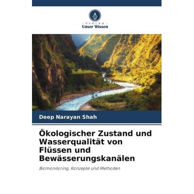 Ökologischer Zustand und Wasserqualität von Flüssen und Bewässerungskanälen, Taschenbuch von Deep Narayan Shah, Verlag Unser Wissen, 978-620-2-89640-5