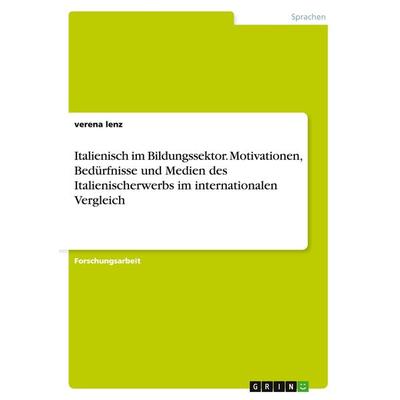 Italienisch im Bildungssektor. Motivationen, Bedürfnisse und Medien des Italienischerwerbs im internationalen Vergleich, Taschenbuch von Verena Lenz,