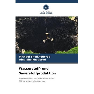 Wasserstoff- und Sauerstoffproduktion, Taschenbuch von Michael Shoikhedbrod,Irina Shoikhedbrod, Verlag Unser Wissen, 978-620-9-95337-8