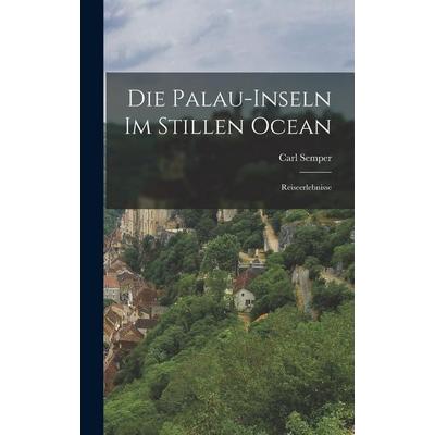 Die Palau-Inseln Im Stillen Ocean, Gebundene Ausgabe von Carl Semper, Legare Street Press, 978-1-01-649554-7