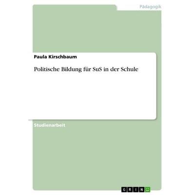 Politische Bildung für SuS in der Schule, Taschenbuch von Paula Kirschbaum, GRIN, 978-3-656-82144-1