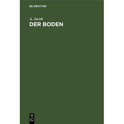 Der Boden, Gebundene Ausgabe von A. Jacob, De Gruyter, 978-3-11-259433-9