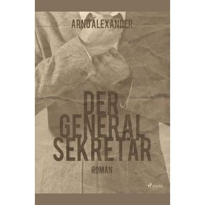 Der Generalsekretär, Taschenbuch von Arno Alexander, BoD - Books on Demand, 978-87-26-15198-5