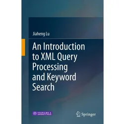 An Introduction to XML Query Processing and Keyword Search, Fachbücher von Jiaheng Lu