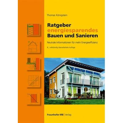 Ratgeber energiesparendes Bauen und Sanieren, Taschenbuch von Thomas Königstein, Fraunhofer IRB, 978-3-7388-0903-9